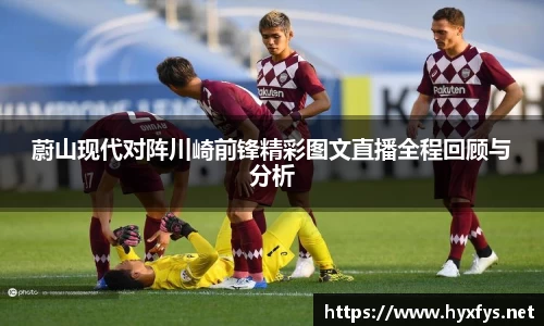 蔚山现代对阵川崎前锋精彩图文直播全程回顾与分析